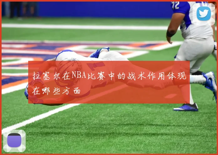 拉塞尔在NBA比赛中的战术作用体现在哪些方面