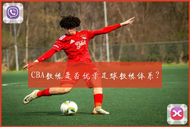 CBA教练是否优于足球教练体系？